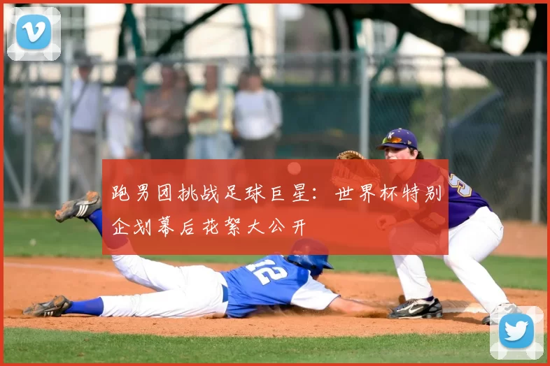 跑男团挑战足球巨星：世界杯特别企划幕后花絮大公开