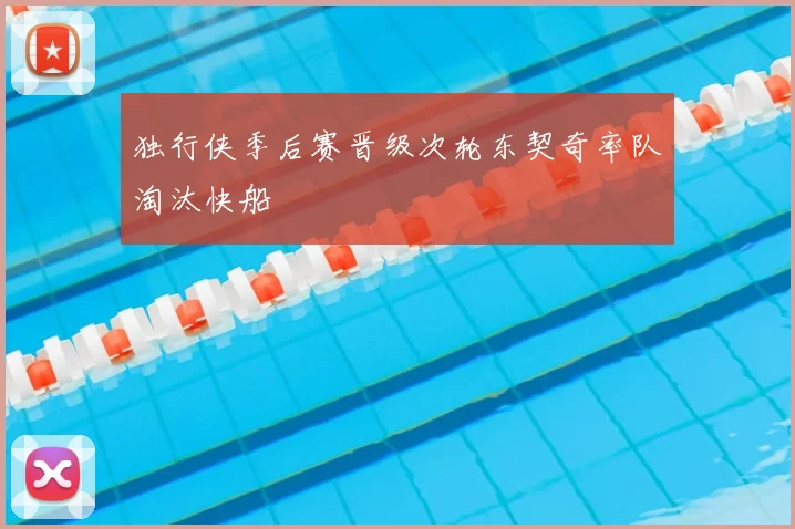 独行侠季后赛晋级次轮东契奇率队淘汰快船