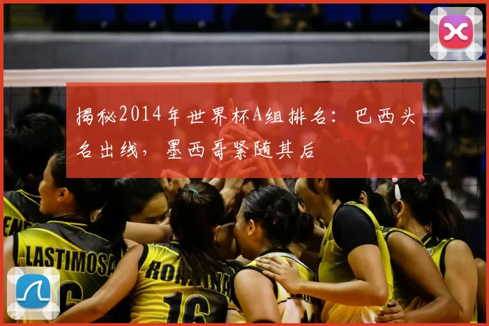 揭秘2014年世界杯A组排名：巴西头名出线，墨西哥紧随其后