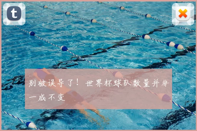 别被误导了！世界杯球队数量并非一成不变