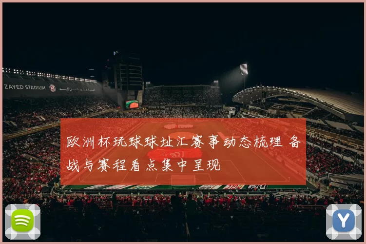 欧洲杯玩球球址汇赛事动态梳理 备战与赛程看点集中呈现