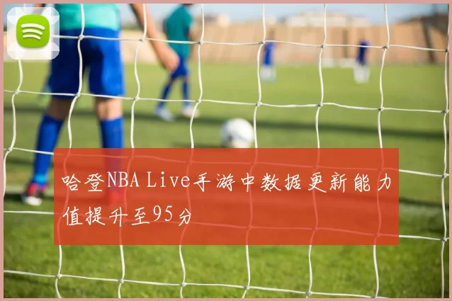 哈登NBA Live手游中数据更新能力值提升至95分