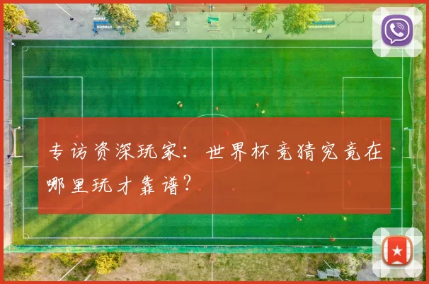 专访资深玩家：世界杯竞猜究竟在哪里玩才靠谱？