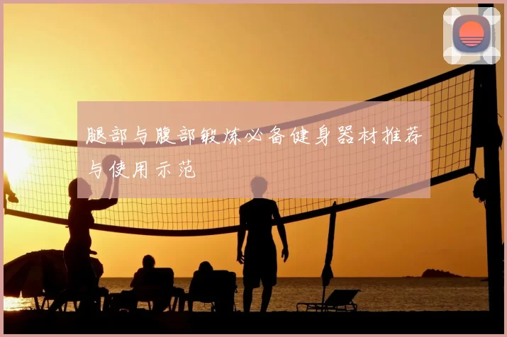 腿部与腹部锻炼必备健身器材推荐与使用示范