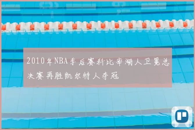 2010年NBA季后赛科比率湖人卫冕总决赛再胜凯尔特人夺冠