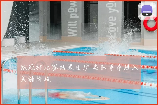 欧冠杯比赛结果出炉 各队争夺进入关键阶段